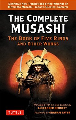 The Complete Musashi: The Book Of Five Rings And Other Works: Definitive New Translations Of The Writings Of Miyamoto Musashi - Japan's Greatest Samur-..
