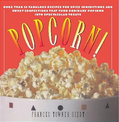Popcorn!: 60 Irresistible Recipes For Everyone's Favorite Snack-..