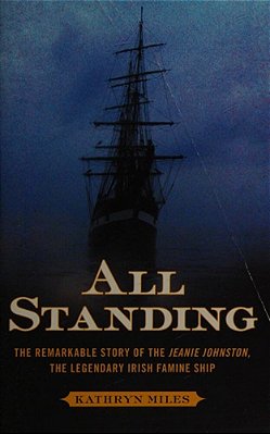 All Standing: The Remarkable Story Of The Jeanie Johnston, The Legendary Irish Famine Ship-..