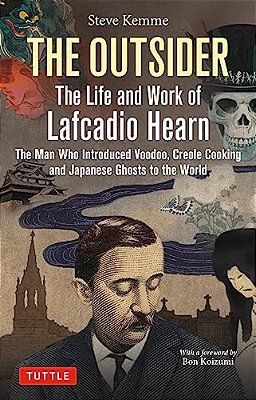 The Outsider: The Life And Work Of Lafcadio Hearn: The Man Who Introduced Voodoo, Creole Cooking And Japanese Ghosts To The World-..