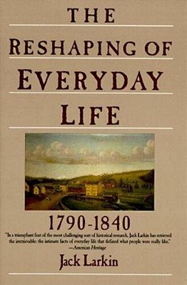 The Reshaping Of Everyday Life: 1790-1840-..