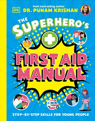 The Superhero's First Aid Manual: Step-By-step Skills For Young People-..