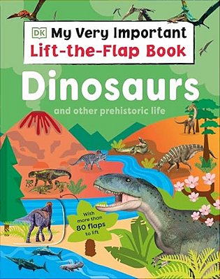 My Very Important Lift-The-flap Book: Dinosaurs And Other Prehistoric Life: With More Than 80 Flaps To Lift-..