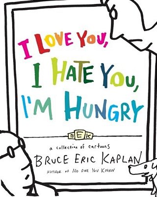 I Love You, I Hate You, I'm Hungry: A Collection Of Cartoons-..