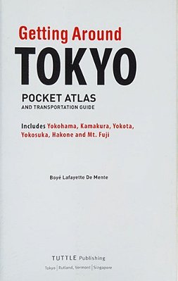 Getting Around Tokyo Pocket Atlas And Transportation Guide: Includes Yokohama, Kamakura, Yokota, Yokosuka, Hakone And Mt Fuji [With Map]-..