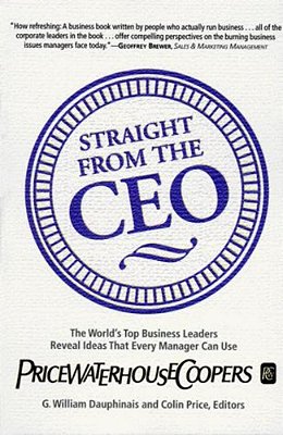 Straight From The Ceo: The World's Top Business Leaders Reveal Ideas That Every Manager Can Use-..