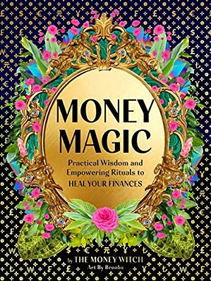 Money Magic: Practical Wisdom And Empowering Rituals To Heal Your Finances-..