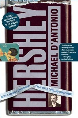 Hershey: Milton S. Hershey's Extraordinary Life Of Wealth, Empire, And Utopian Dreams-..