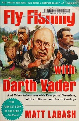 Fly Fishing With Darth Vader: And Other Adventures With Evangelical Wrestlers, Political Hitmen, And Jewish Cowboys-..