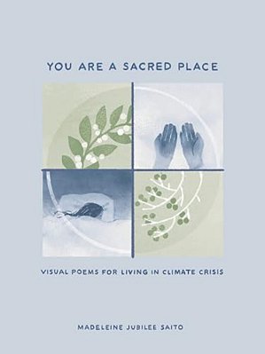 You Are A Sacred Place: Visual Poems For Living In Climate Crisis-..