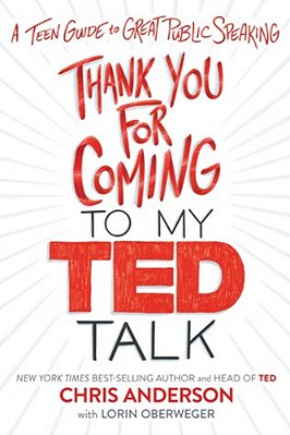 Thank You For Coming To My Ted Talk: A Teen Guide To Great Public Speaking-..