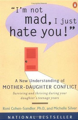 I'm Not Mad, I Just Hate You!: A New Understanding Of Mother-Daughter Conflict-..