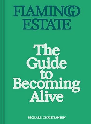 Flamingo Estate: The Guide To Becoming Alive-..