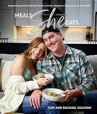 Meals She Eats: Empowering Advice, Relatable Stories, And Over 25 Recipes To Take Control Of Your Pcos-..
