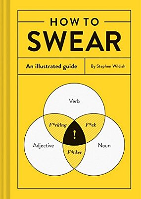 How To Swear: An Illustrated Guide-..