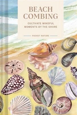 Pocket Nature Series: Beachcombing: Cultivate Mindful Moments By The Shore-..