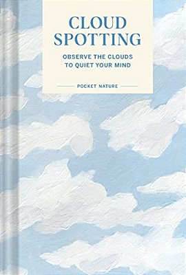 Pocket Nature Series: Cloud Spotting: Observe The Clouds To Quiet Your Mind-..