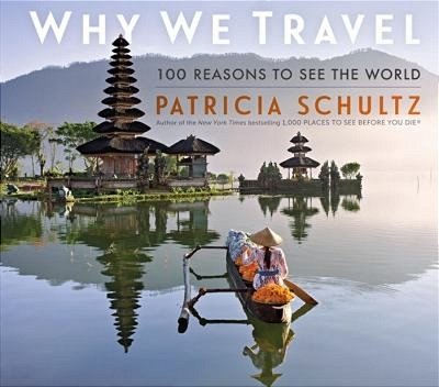 Why We Travel: 100 Reasons To See The World-..