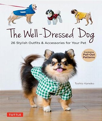 The Well-Dressed Dog: 26 Stylish Outfits & Accessories For Your Pet (Includes Pull-Out Patterns)-..