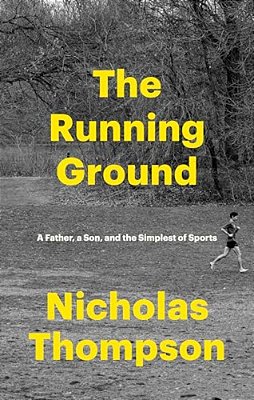 The Running Ground: A Father, A Son, And The Simplest Of Sports-..