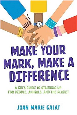 Make Your Mark, Make A Difference: A Kid's Guide To Standing Up For People, Animals, And The Planet-..