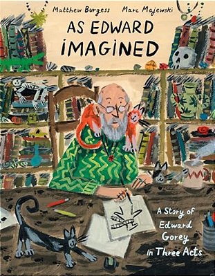 As Edward Imagined: A Story Of Edward Gorey In Three Acts-..