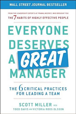 Everyone Deserves A Great Manager: The 6 Critical Practices For Leading A Team-..