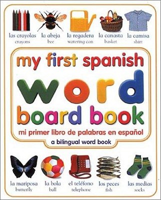 My First Spanish Word Board Book/Mi Primer Libro De Palabras En Espanol: A Bilingual Word Book-..