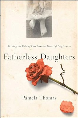 Fatherless Daughters: Turning The Pain Of Loss Into The Power Of Forgiveness-..