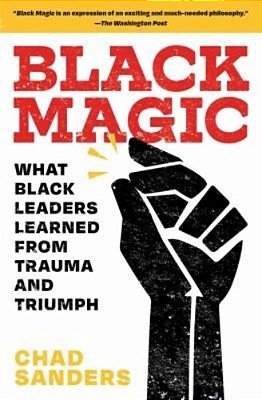 Black Magic: What Black Leaders Learned From Trauma And Triumph-..