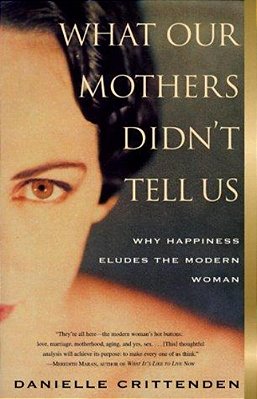 What Our Mothers Didn't Tell US: Why Happiness Eludes The Modern Woman-..