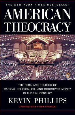American Theocracy: The Peril And Politics Of Radical Religion, Oil, And Borrowed Money In The 21St Century-..