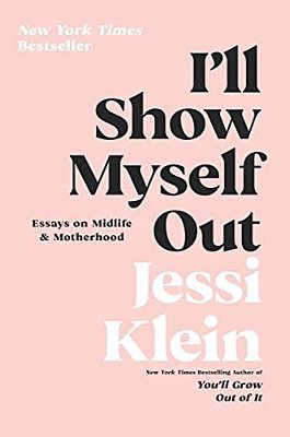 I'Ll Show Myself Out: Essays On Midlife And Motherhood-..