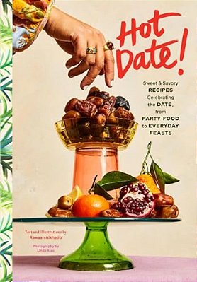 Hot Date!: Sweet & Savory Recipes Celebrating The Date, From Party Food To Everyday Feasts-..