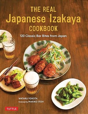 The Real Japanese Izakaya Cookbook: 120 Classic Bar Bites From Japan-..
