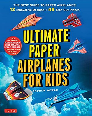 Ultimate Paper Airplanes For Kids: The Best Guide To Paper Airplanes!: Includes Instruction Book With 12 Innovative Designs & 48 Tear-Out Paper Planes-..