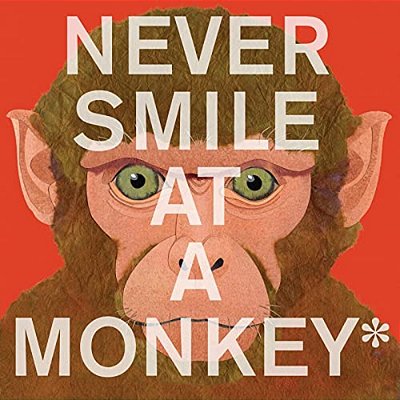 Never Smile At A Monkey: And 17 Other Important Things To Remember-..
