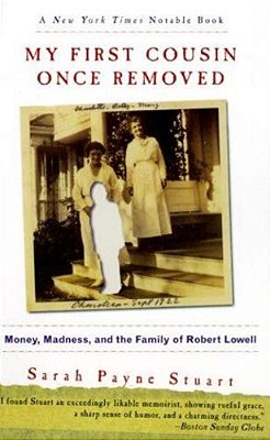 My First Cousin Once Removed: Money, Madness, And The Family Of Robert Lowell-..