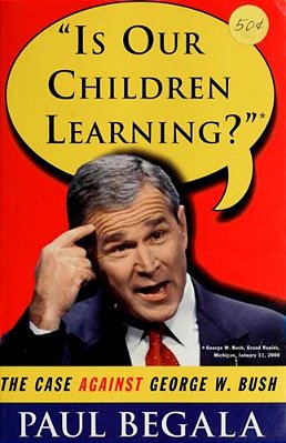 Is Our Children Learning?: The Case Against George W. Bush-..