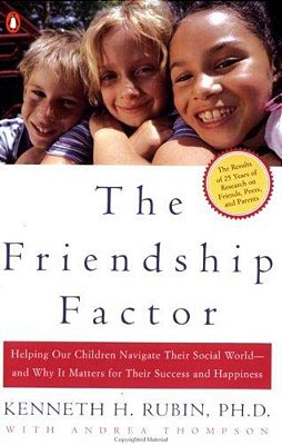 The Friendship Factor: Helping Our Children Navigate Their Social World--and Why It Matters For Their Success And Happiness-..