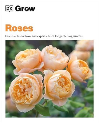 Grow Roses: Essential Know-How And Expert Advice For Gardening Success-..