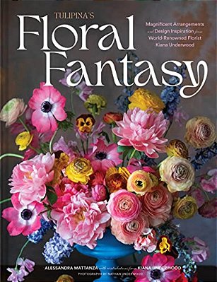 Tulipina's Floral Fantasy: Magnificent Arrangements And Design Inspiration From World-Renowned Florist Kiana Underwood-..