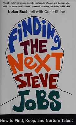 Finding The Next Steve Jobs: How To Find, Keep, And Nurture Talent-..