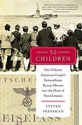 50 Children: One Ordinary American Couple's Extraordinary Rescue Mission Into The Heart Of Nazi Germany-..