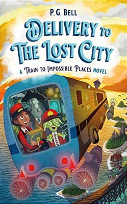 Delivery To The Lost City: A Train To Impossible Places Novel-..