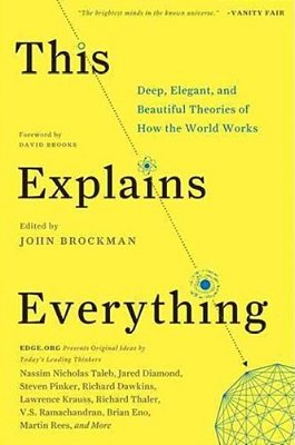 This Explains Everything: Deep, Beautiful, And Elegant Theories Of How The World Works-..