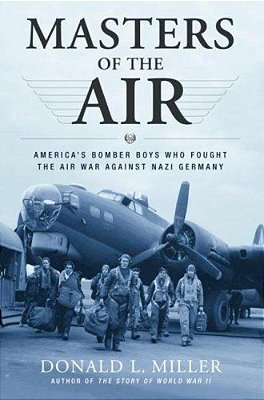 Masters Of The Air: America's Bomber Boys Who Fought The Air War Against Nazi Germany-..