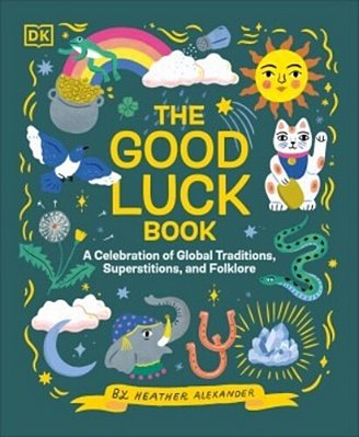 The Good Luck Book: A Celebration Of Global Traditions, Superstitions, And Folklore-..