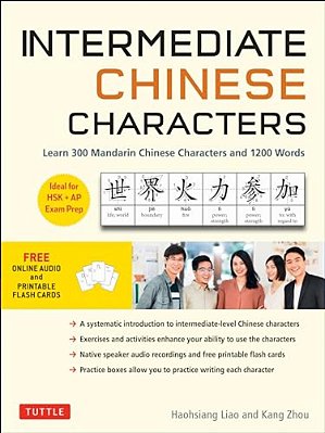 Intermediate Chinese Characters: Learn 300 Mandarin Characters And 1200 Words (Free Online Audio And Printable Flash Cards) Ideal For Hsk + Ap Exam Pr-..