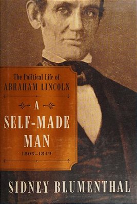 A Self-Made Man: The Political Life Of Abraham Lincoln Vol. I, 1809-1849-..